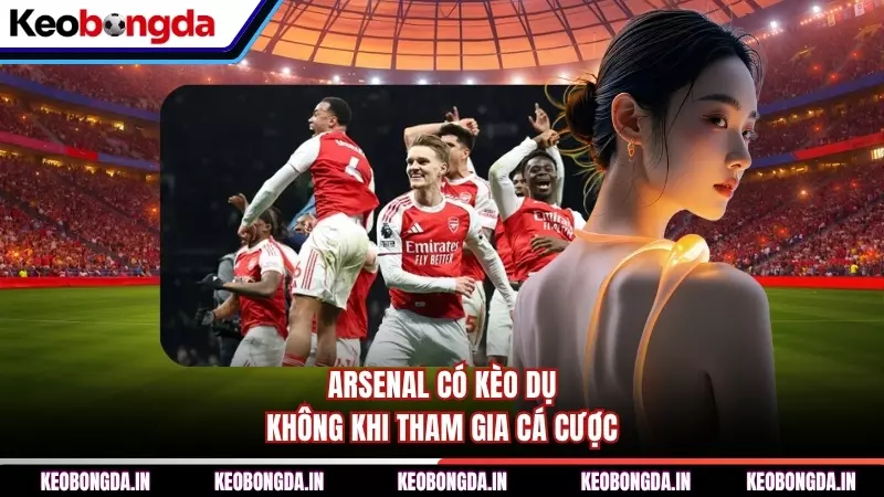 Arsenal có kèo dụ không khi tham gia cá cược