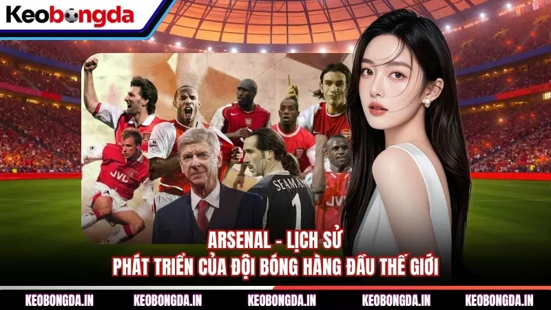Arsenal - Lịch Sử Phát Triển Của Đội Bóng Hàng Đầu Thế Giới