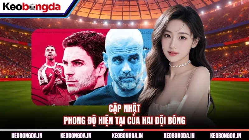 Cập nhật phong độ hiện tại của hai đội bóng