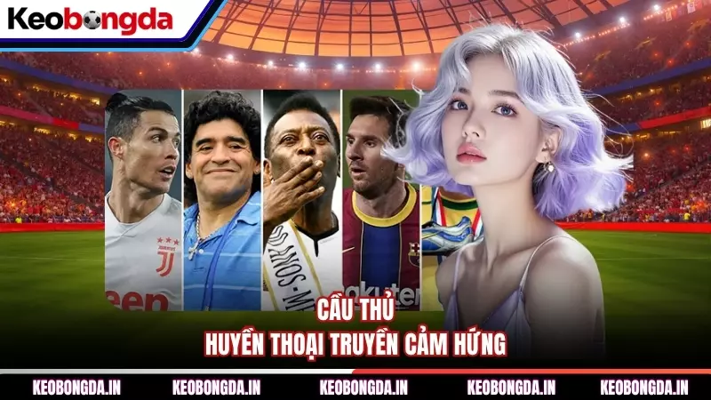 Cầu thủ huyền thoại truyền cảm hứng