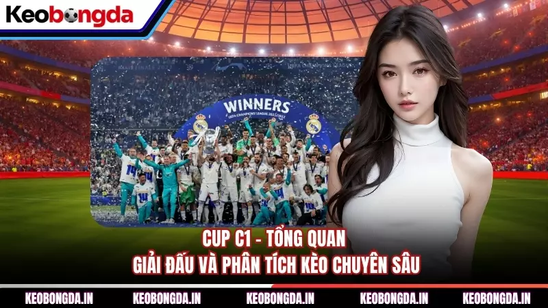 Cup C1 - Tổng Quan Giải Đấu Và Phân Tích Kèo Chuyên Sâu