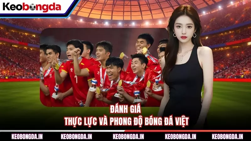 Đánh giá thực lực và phong độ bóng đá Việt