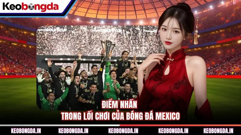 Điểm nhấn trong lối chơi của bóng đá Mexico