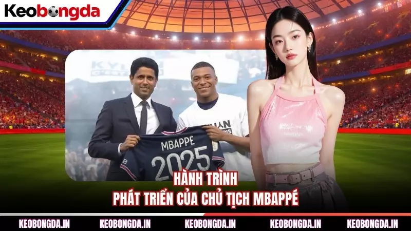 Hành trình phát triển của Chủ tịch Mbappé