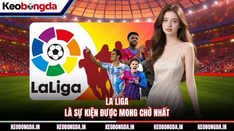 La Liga là sự kiện được mong chờ nhất