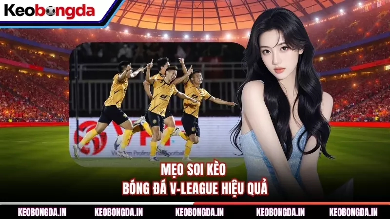 Mẹo soi kèo bóng đá V-League hiệu quả