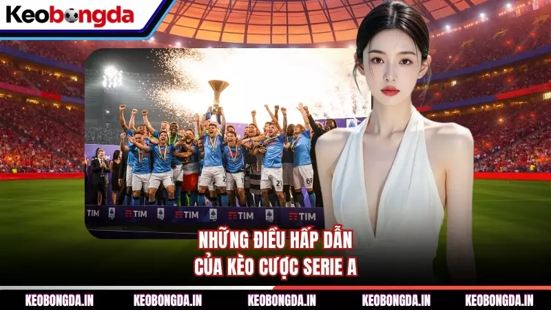 Những điều hấp dẫn của kèo cược Serie A