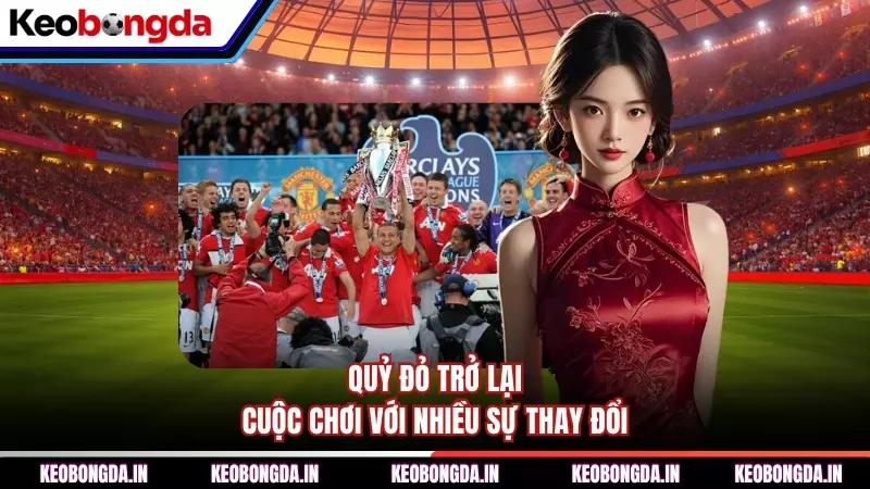 Quỷ đỏ trở lại cuộc chơi với nhiều sự thay đổi