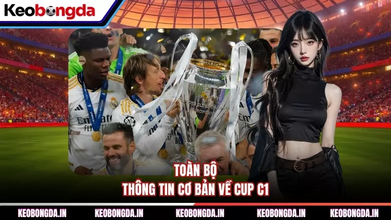 Toàn bộ thông tin cơ bản về Cup C1