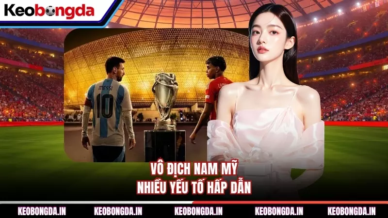 Vô địch Nam Mỹ nhiều yếu tố hấp dẫn